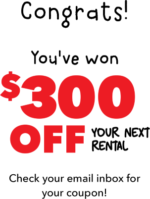 Congrats! You've won $300 off your next rental. Check your email inbox for your coupon!
