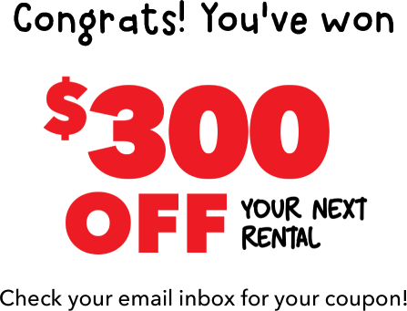 Congrats! You've won $300 off your next rental. Check your email inbox for your coupon!