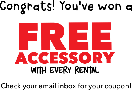 Congrats! You've won Free Accessory with every rental. Check your email inbox for your coupon!