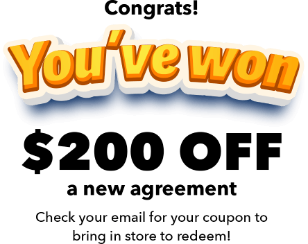 Congrats! You've won $200 off a new agreement Check your email for your coupon to bring in store to redeem!