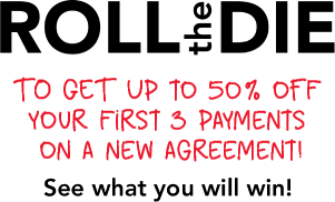 Roll the die To Get Up to 50% Off Your First 3 Payments on a New Agreement! See what you will win!