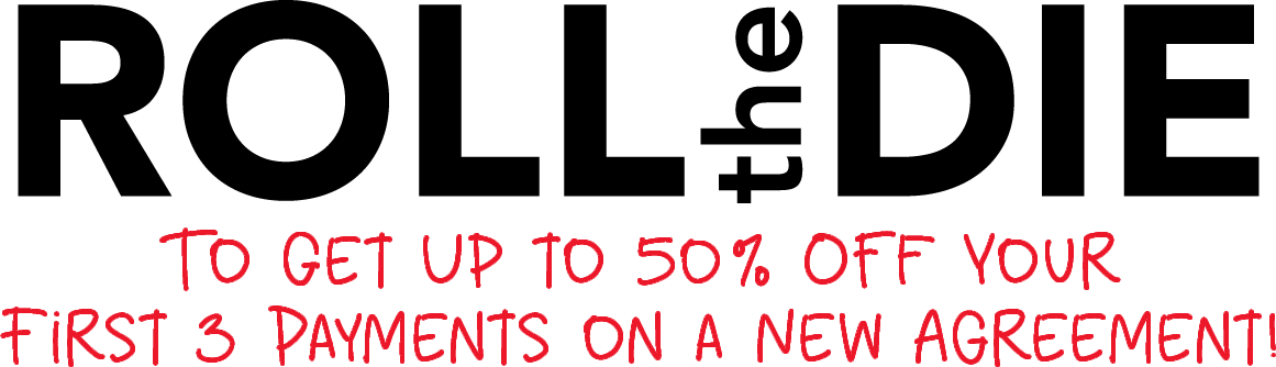 Roll the die To Get Up to 50% Off Your First 3 Payments on a New Agreement! See what you will win!