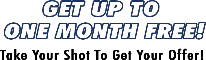 Get up to one month free! Take your shot to get your offer!